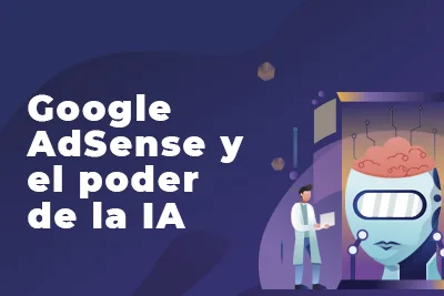 Revitalizando tus ganancias en línea: Google AdSense y el poder de la IA